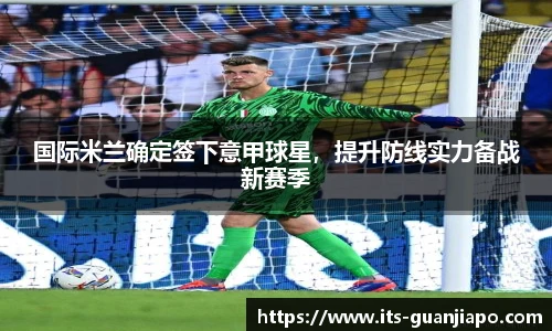 国际米兰确定签下意甲球星,提升防线实力备战新赛季