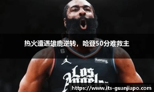 热火遭遇雄鹿逆转,哈登50分难救主