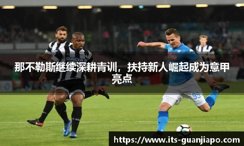 那不勒斯继续深耕青训,扶持新人崛起成为意甲亮点