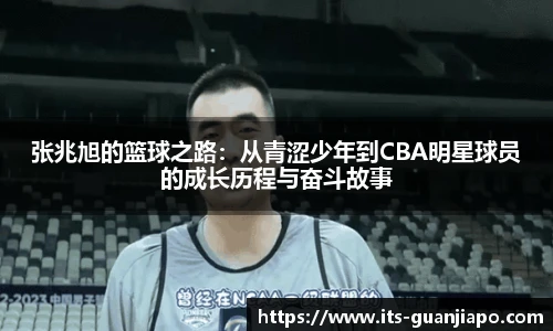 张兆旭的篮球之路:从青涩少年到CBA明星球员的成长历程与奋斗故事