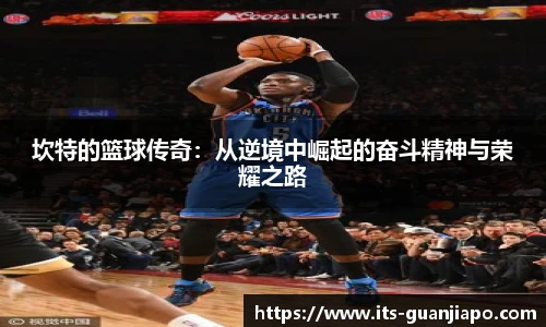 坎特的篮球传奇:从逆境中崛起的奋斗精神与荣耀之路