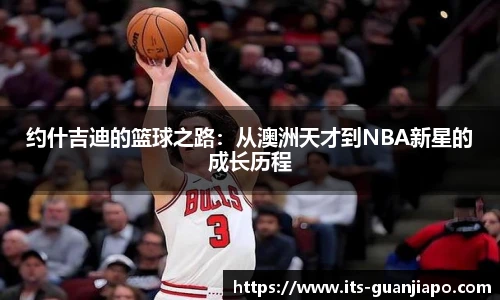 约什吉迪的篮球之路:从澳洲天才到NBA新星的成长历程