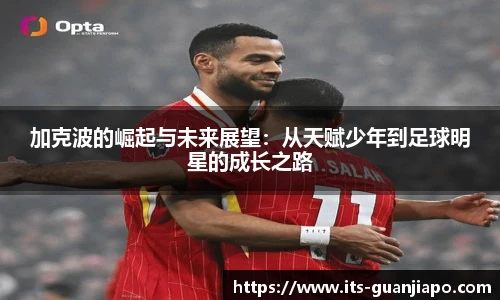 加克波的崛起与未来展望:从天赋少年到足球明星的成长之路