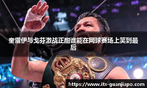 奎雷伊与戈芬激战正酣谁能在网球赛场上笑到最后